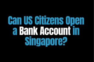 Can US Citizens Open a Bank Account in Singapore?