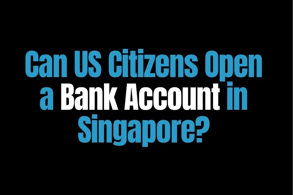 Can US Citizens Open a Bank Account in Singapore