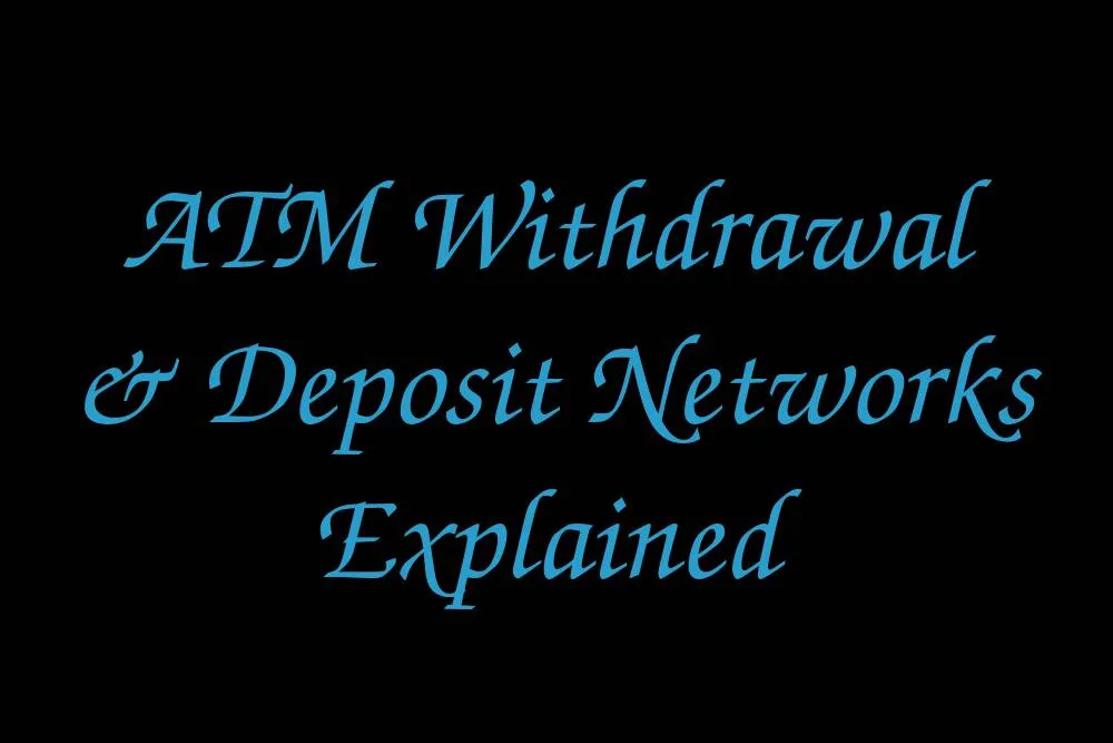 atm-withdrawal-deposit-networks-explained