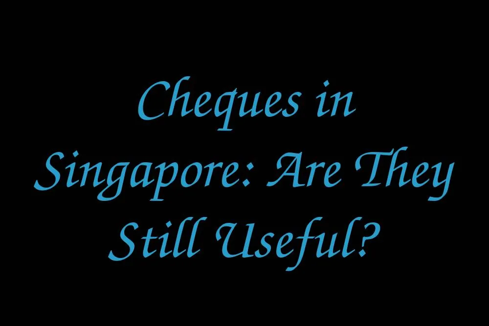 cheques-in-singapore-are-they-still-useful