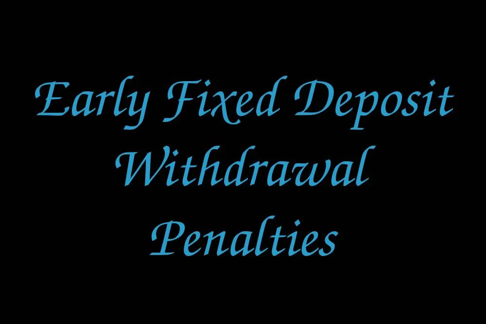 early-fixed-deposit-withdrawal-penalties