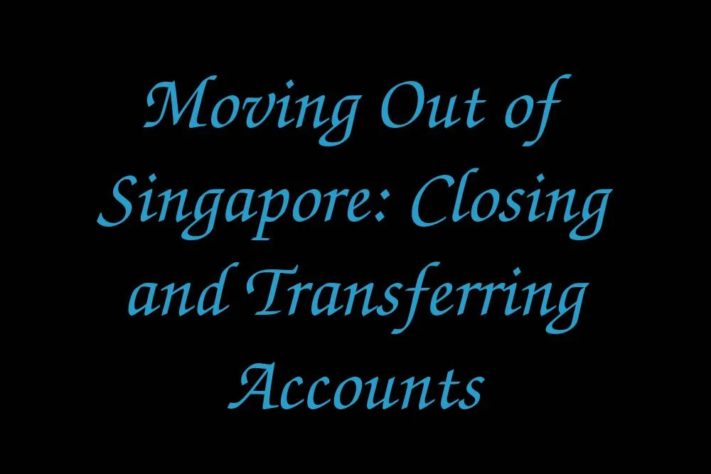 moving-out-of-singapore-closing-and-transferring-accounts
