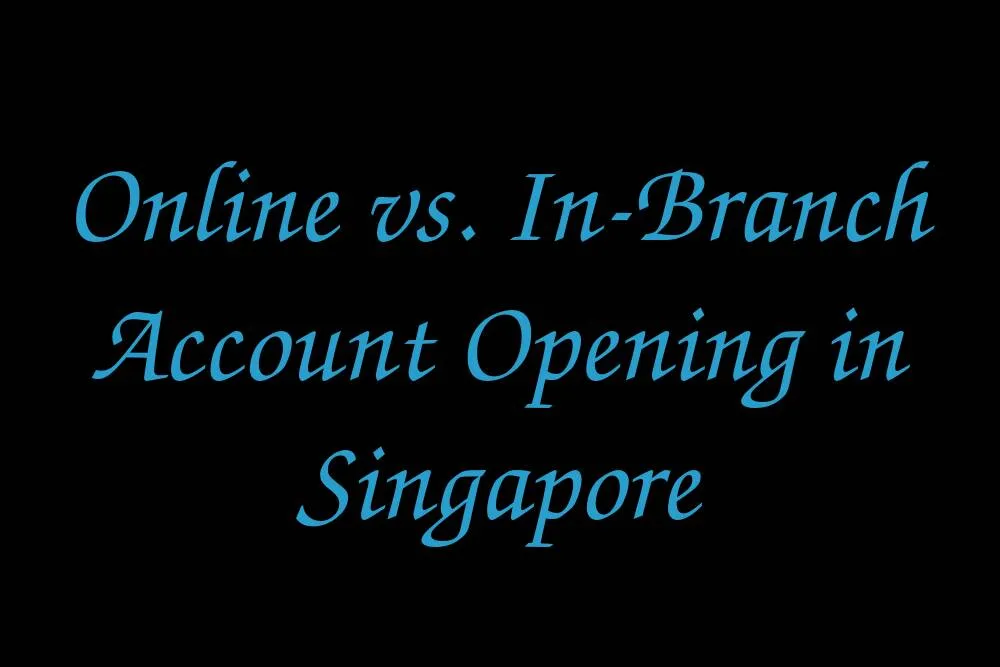online-vs-in-branch-account-opening-in-singapore