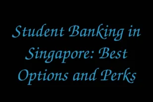 Student Banking in Singapore: Best Options and Perks